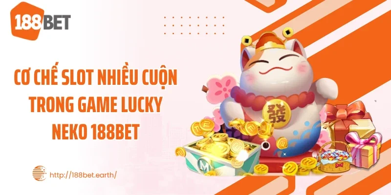 Cơ chế slot nhiều cuộn trong game Lucky Neko 188BET