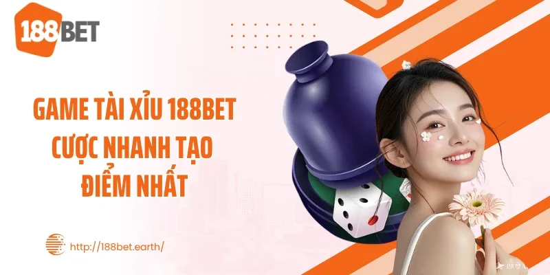 Game Tài Xỉu 188BET cược nhanh tạo điểm nhất