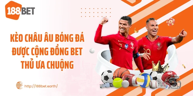 Kèo châu Âu bóng đá được cộng đồng bet thủ ưa chuộng