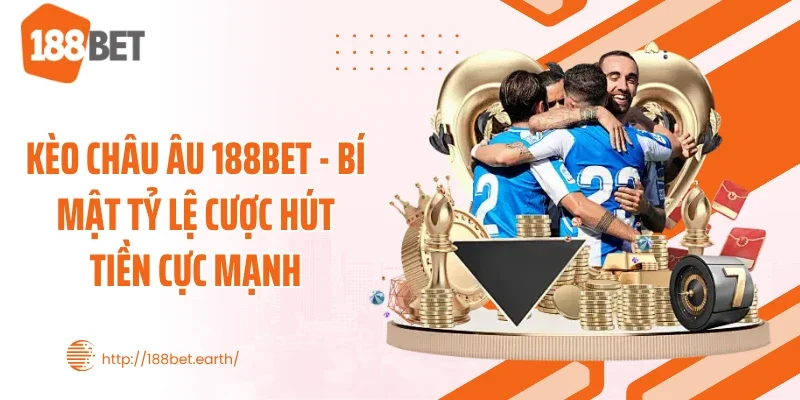 Kèo Châu Âu 188BET - Bí Mật Tỷ Lệ Cược Hút Tiền Cực Mạnh