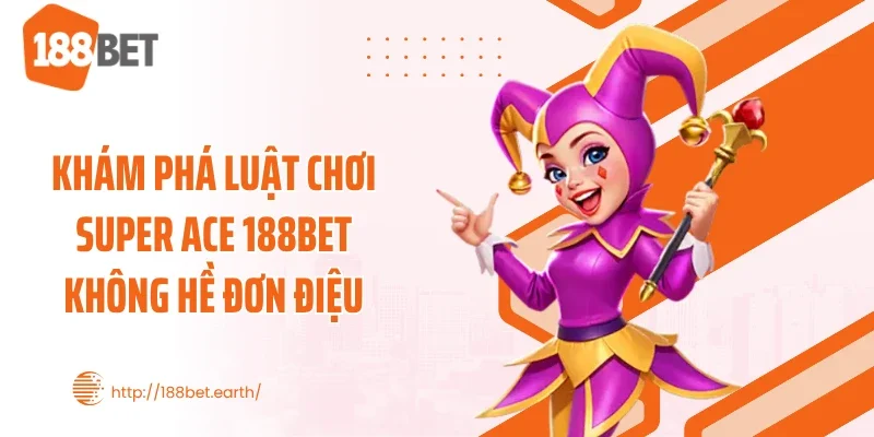 Khám phá luật chơi Super ACE 188BET không hề đơn điệu