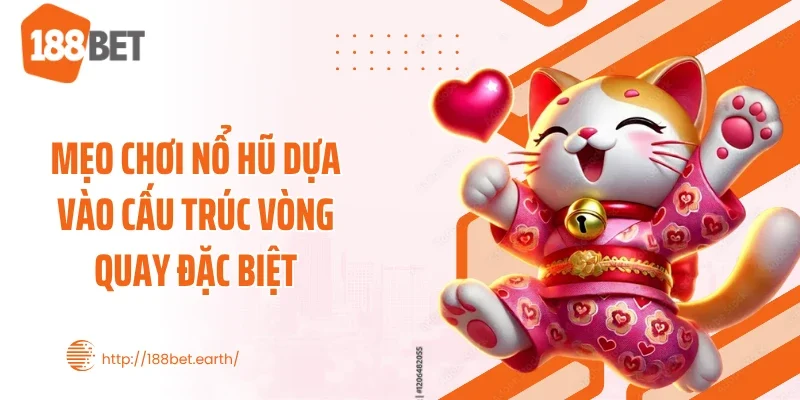 Mẹo chơi nổ hũ dựa vào cấu trúc vòng quay đặc biệt