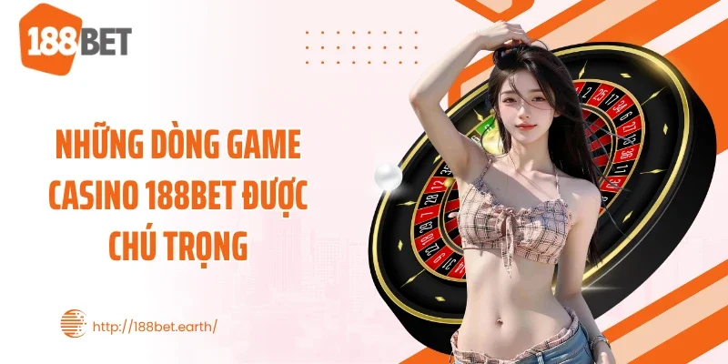 Những dòng game casino 188BET được chú trọng