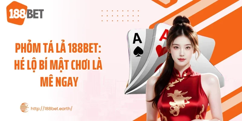 Phỏm Tá Lả 188BET: Hé Lộ Bí Mật Chơi Là Mê Ngay