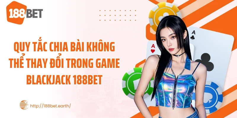 Quy tắc chia bài không thể thay đổi trong game blackjack 188BET