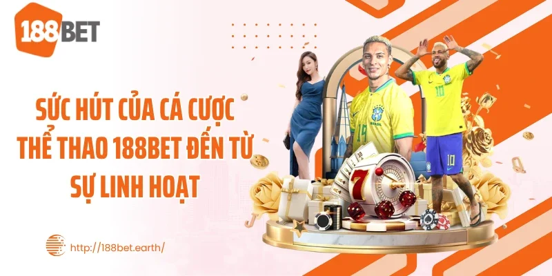 Sức hút của cá cược thể thao 188BET đến từ sự linh hoạt
