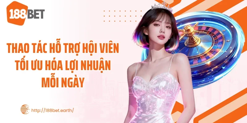 Thao tác hỗ trợ hội viên tối ưu hóa lợi nhuận mỗi ngày