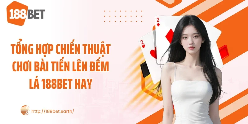 Tổng hợp chiến thuật chơi bài tiến lên đếm lá 188BET hay