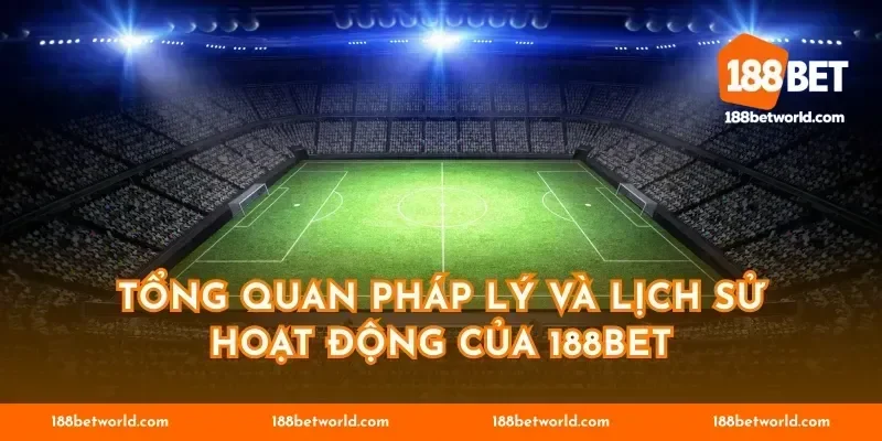 Tổng quan pháp lý và lịch sử hoạt động của 188BET