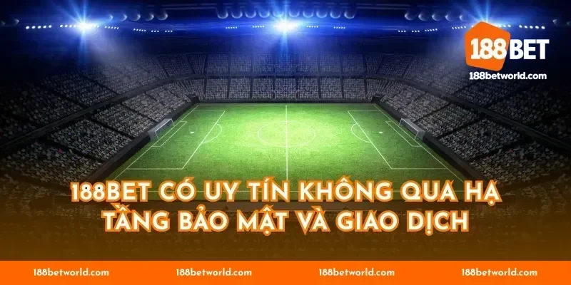 188BET có uy tín không qua hạ tầng bảo mật và giao dịch