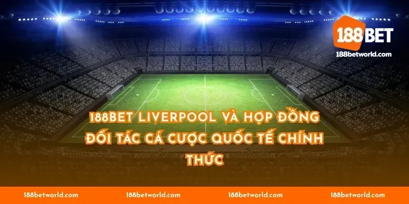 188BET Liverpool và hợp đồng đối tác cá cược quốc tế chính thức