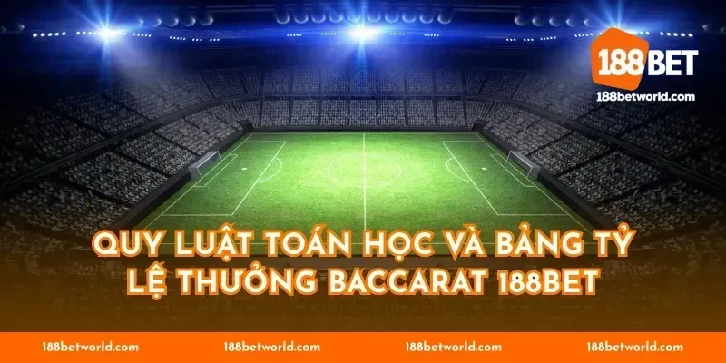 Quy luật toán học và bảng tỷ lệ thưởng Baccarat 188BET