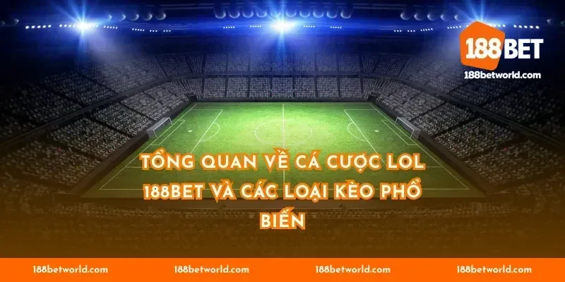 Tổng quan về cá cược LOL 188BET và các loại kèo phổ biến