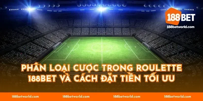 Phân loại cược trong Roulette 188BET và cách đặt tiền tối ưu